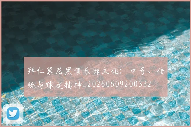拜仁慕尼黑俱乐部文化：口号、传统与球迷精神_20260609200332
