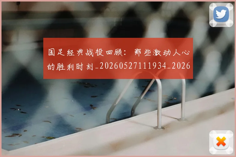 国足经典战役回顾:那些激动人心的胜利时刻_20260527111934_20260608143017